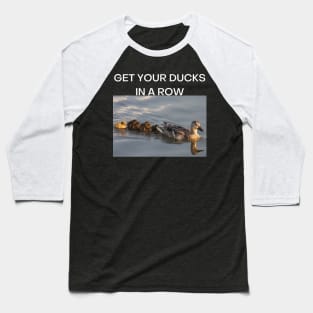 Get Your Ducks in a Row (White font) Baseball T-Shirt